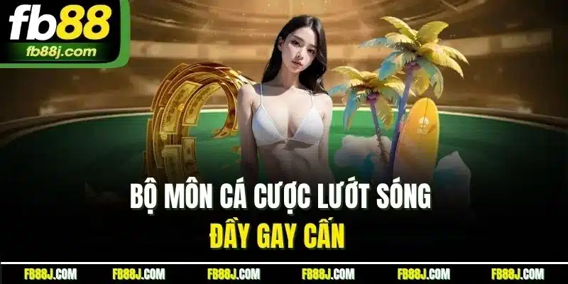 Bộ môn cá cược lướt sóng đầy gay cấn 