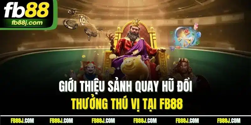 Giới thiệu sảnh quay hũ đổi thưởng thú vị tại FB88