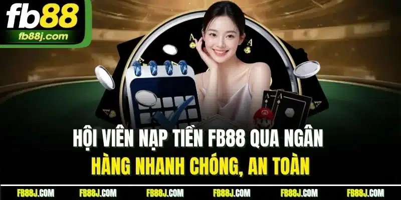 Hội viên nạp tiền FB88 qua ngân hàng nhanh chóng, an toàn
