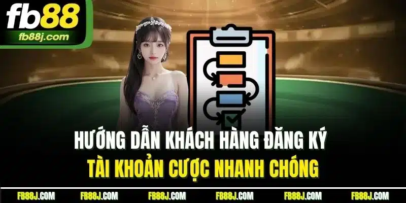 Hướng dẫn khách hàng đăng ký tài khoản cược nhanh chóng