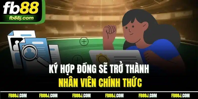 Ký hợp đồng sẽ trở thành nhân viên chính thức