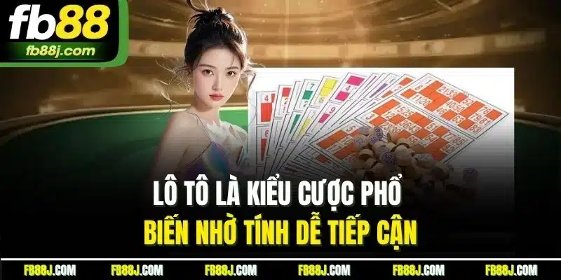 Lô tô là kiểu cược phổ biến nhờ tính dễ tiếp cận