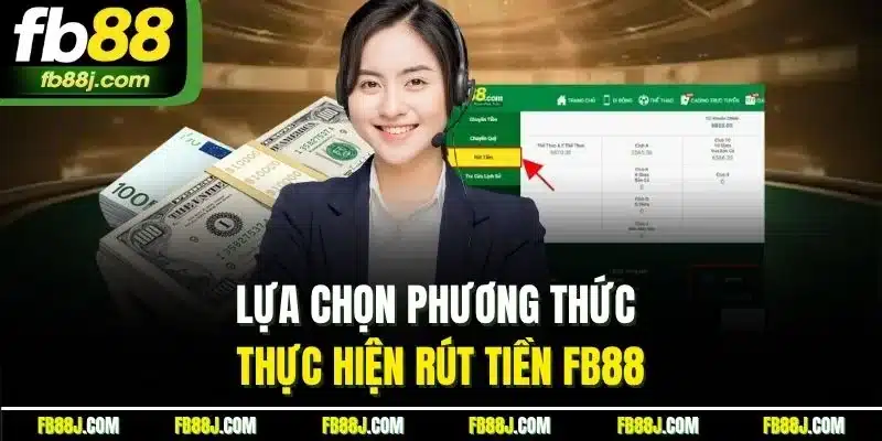 Lựa chọn phương thức thực hiện  rút tiền FB88