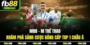 M88 - M Thể Thao| Khám Phá Sảnh Cược Đẳng Cấp Top 1 Châu Á