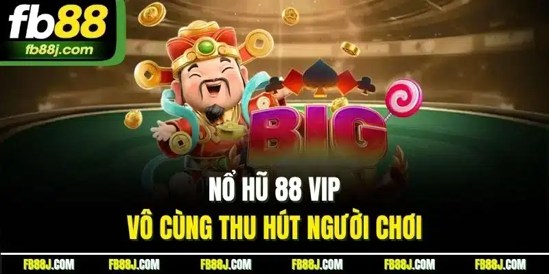 Nổ hũ 88 VIP vô cùng thu hút người chơi 