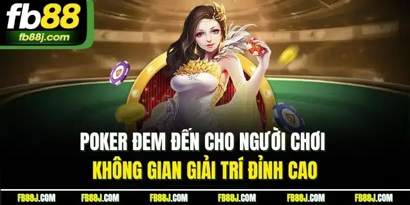 Poker đem đến cho người chơi không gian giải trí đỉnh cao