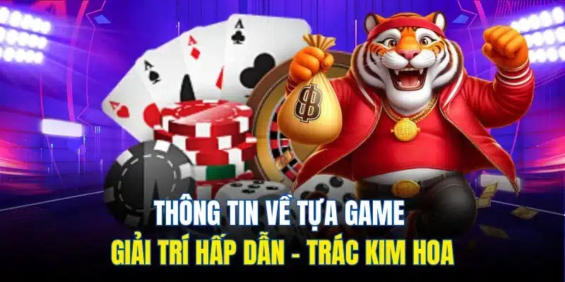 Thông tin về tựa game giải trí hấp dẫn - Trác Kim Hoa